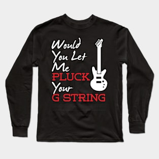 Would you let me Pluck Your G String Long Sleeve T-Shirt